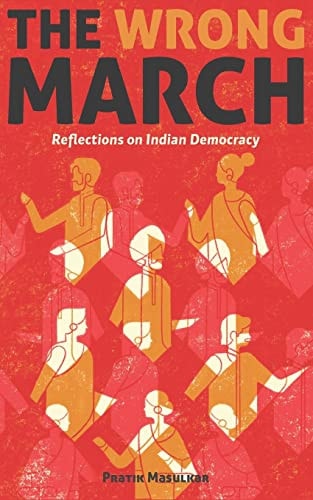 The Wrong March Reflections on Indian Democracy