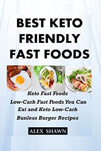 Best Keto-Friendly Fast Foods Keto Fast Foods: Low-Carb Fast Foods You Can Eat And Keto Low-Carb Bunless Burger Recipes