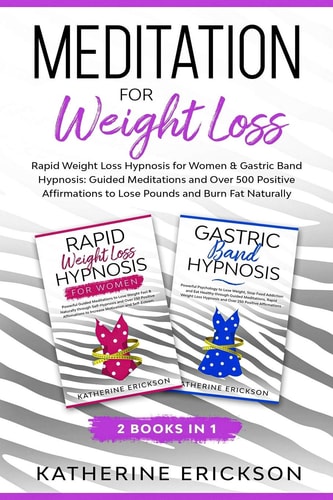 Meditation for Weight Loss 2 Books in 1: Rapid Weight Loss Hypnosis for Women & Gastric Band Hypnosis: Guided Meditations and Over 500 Positive Affirmations to Lose Pounds and Burn Fat Naturally