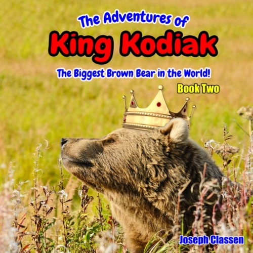 The Adventures of King Kodiak The Biggest Brown Bear in the World - Book Two