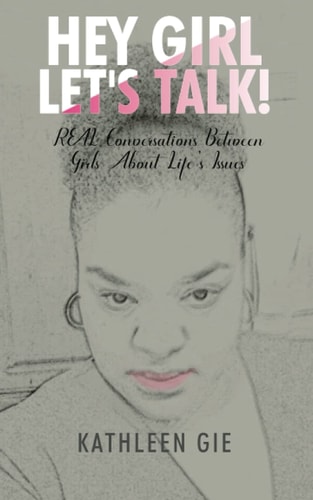 Hey Girl, Let's Talk! REAL Conversations Between Girls About Life's Issues