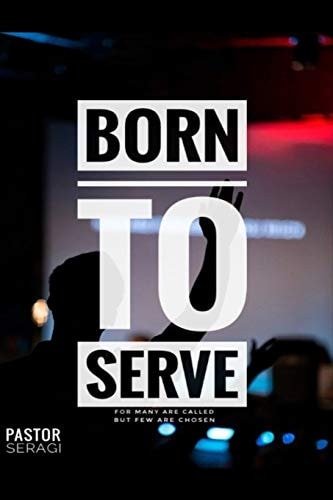 Born To Serve For Many Are Called But Few Are Chosen