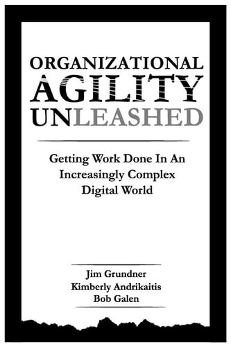 Organizational Agility Unleashed Getting Work Done in an Increasingly Complex Digital World