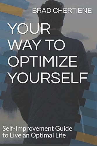 Your Way to Optimize Yourself Self-Improvement Guide to Live an Optimal Life