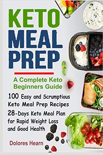 Keto Meal Prep 100 Easy and Scrumptious Recipes for Weight Loss with 28-Days Keto Meal Plan