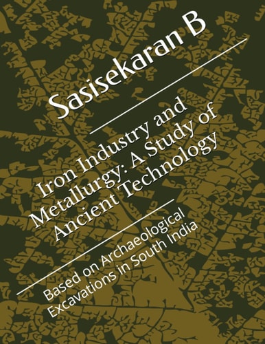 Iron Industry and Metallurgy A Study of Ancient Technology