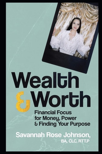 Wealth & Worth Financial Focus for Money, Power & Finding Your Purpose