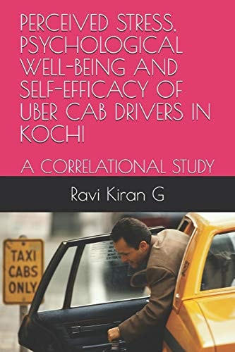 Perceived Stress, Psychological Well-Being and Self-Efficacy of Uber Cab Drivers in Kochi A Correlational Study