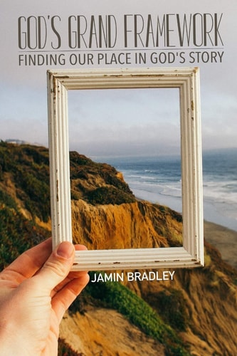 God's Grand Framework Finding Our Place in God's Story