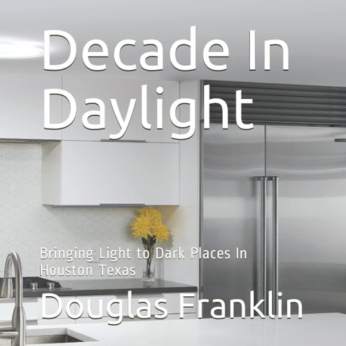 Decade In Daylight Bringing Light to Dark Places In Houston Texas