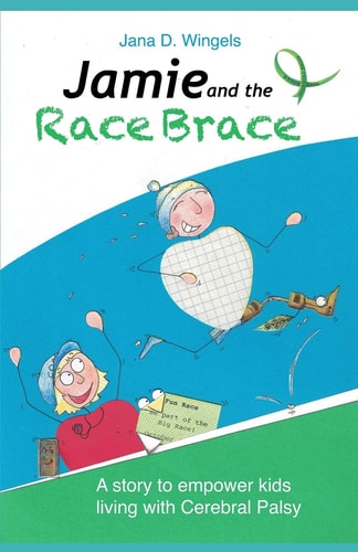 Jamie and the Race Brace A Story to Empower Kids Living with Cerebral Palsy