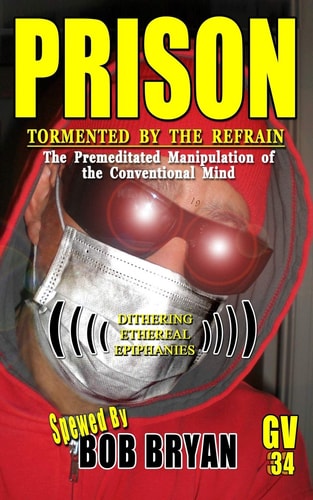 Prison Tormented by the Refrain: The Premeditated Manipulation of the Conventional Mind ((( Dithering Ethereal Epiphanies )))