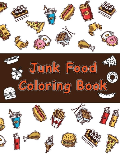 Junk Food Coloring Book A Junk Food Coloring Book for Adults Full of Delicious Liquid, Natural Eggs and Much More (A Coloring Paperback for Adults)