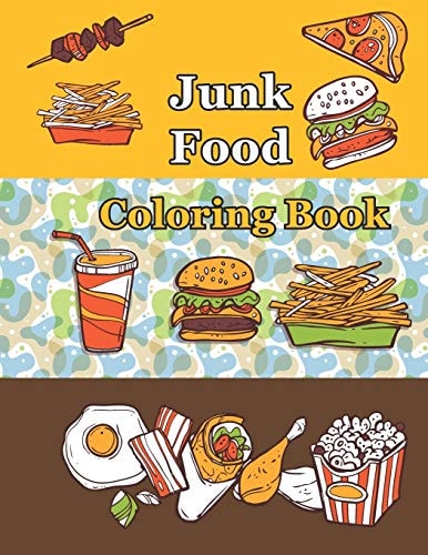 Junk Food Coloring Book An Adult Coloring Book with Fun, Easy, and Relaxing Coloring Pages ( Delicious Food Coloring Book )