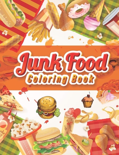 Junk Food Coloring Book A Junk Food Coloring Book for Adults with Fun, Easy, and Relaxing Coloring Pages (A Coloring Paperback for Adults)