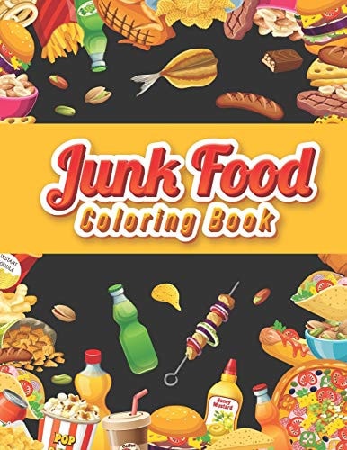 Junk Food Coloring Book An Adult Coloring Book Featuring Junk Foods which Full of Delicious Liquid, Natural Eggs and Much More.... ( Beautiful Coloring Book for Adult )