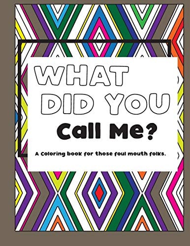 What Did You Call Me? Adult Coloring Book for Foul Mouths.