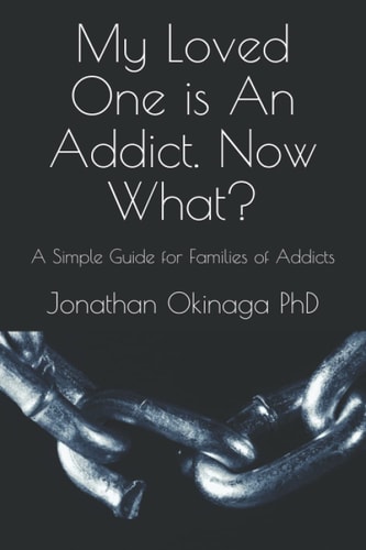 My Loved One Is an Addict. Now What? A Simple Guide for Families of Addicts
