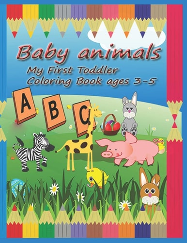Baby Animals My First Toddler Coloring Book Ages 3-5 Learning Fun Words A-Z Alphabet Guessing Game for Pre-K Or Preschooler