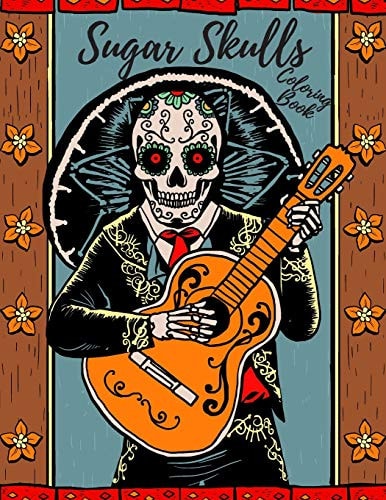 Sugar Skulls Coloring Book Stress Relieving Designs For Adults & Teens Relaxation Inspired By Mexican The Day Of The Dead To Stress Management