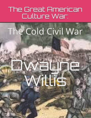 The Great American Culture War The Cold Civil War: Volume One