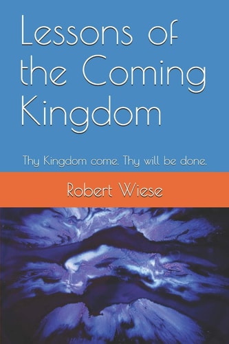 Lessons of the Coming Kingdom Thy Kingdom Come. Thy Will be Done.
