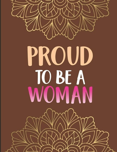 Proud to Be a Woman Inspirational Coloring Book for Women- Positive Affirmations and Stress Relieving Coloring Pages for Relaxation