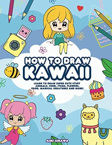 How to Draw Kawaii Learn to Draw Super Cute Stuff - Animals, Chibi, Items, Flowers, Food, Magical Creatures and More!