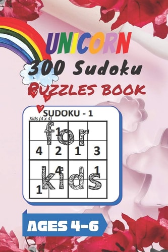 Unicorn 300 Sudoku Puzzles Book for Kids Ages 4-6 A Kids Activity Book. It's All about Fun and Educational Sudoku Puzzles Designed Specifically for 4 to 6-Years-old Kids(boys and Girls) While Improving Their Memories and Critical Thinking Skills