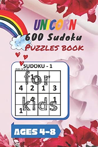 Unicorn 600 Sudoku Puzzles Book for Kids Ages 4-8 A Kids Activity Book. It's All about Fun and Educational Sudoku Puzzles Designed Specifically for 4 to 8-Years-old Kids(boys and Girls) While Improving Their Memories and Critical Thinking Skills