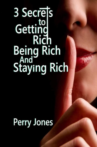 3 Secrets to Getting Rich, Being Rich and Staying Rich 3 Hidden, Simple Life Hacks That Will Vault You Into The 1%
