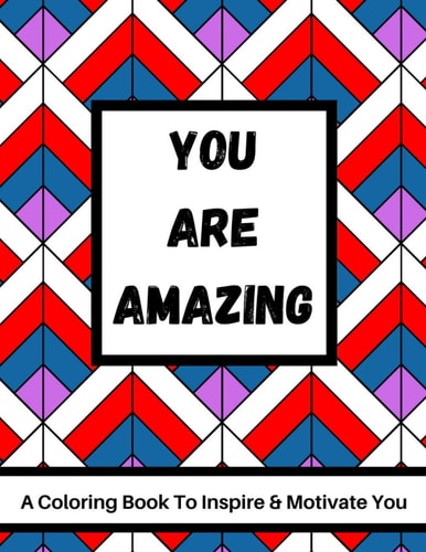 You Are Amazing - a Coloring Book to Inspire and Motivate You 40 Motivational Quote and Stress Relieving Patterns | Advanced Coloring for Adults