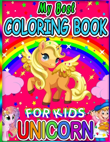 My Best Unicorn Coloring Book For Kids (New Edition) 60+ Images! Adorable Unicorn Coloring and Drawings Pages for Kids Ages 4-8 - Now Includes 24 Bonus Drawing Step by Step Activity Pages! Cute Unicorn Designs For Hours of Magical Fun!