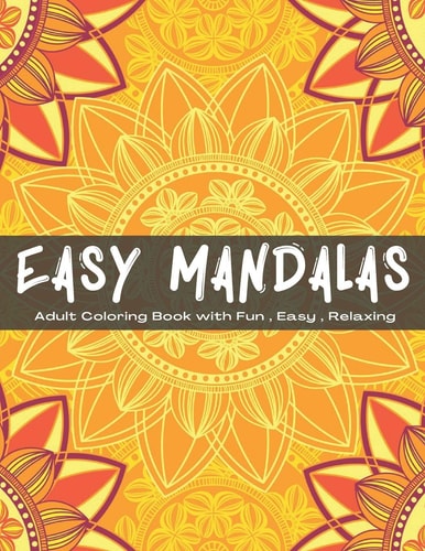 Easy Mandalas An Adult Coloring Book with Fun, Easy, and Relaxing - 8.5 X 11 In, 104 Pages