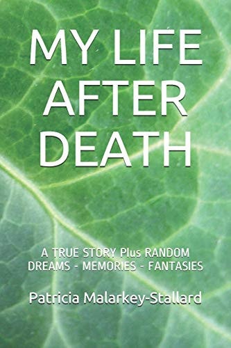My Life After Death A TRUE STORY Plus RANDOM DREAMS - MEMORIES - FANTASIES (Black and White Edition)