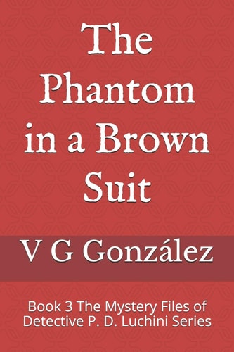 The Phantom in a Brown Suit Book 3 The Mystery Files of Detective P. D. Luchini Series