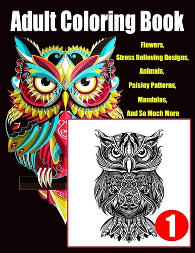 Adult Coloring Book Flowers, Stress Relieving Designs, Animals, Paisley Patterns, Mandalas, And So Much More..Coloring Book For Adults