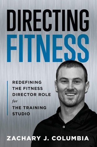 Directing Fitness Redefining the Fitness Director Role for the Training Studio