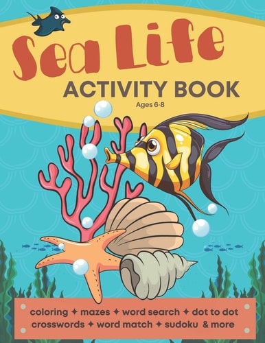 Sea Life Activity Book A Life Under the Sea Coloring & Activity Book for Kids - Both Fun & Educational - Includes Crosswords, Dot to Dot, Word Searches, Mazes, Word Scrambles, Word Match, Spelling & Tracing, Sudoku & More!