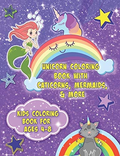 Unicorn Coloring Book With Caticorns, Mermaids, & More - Kids Coloring Book For Ages 4-8 Cute Coloring Book For Kids in PreK, Kindergarten, First Grade. Fun Coloring Workbook with Unicorns, Mermaids, Caticorns and Fairies