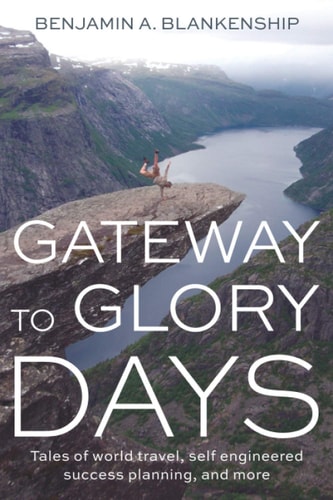 Gateway to Glory Days Tales of World Travel, Self-Engineered Success Planning, and More