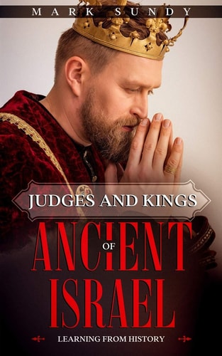 Judges and Kings of Ancient Israel Learning From History