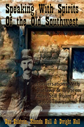 Speaking With Spirits of the Old Southwest Conversations With Outlaws & Pioneers Who Still Roam Ghost Towns