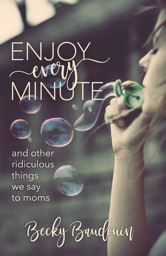 Enjoy Every Minute And Other Ridiculous Things We Say to Moms