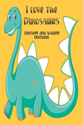 I Love the Dinosaurs Coloring and Writing Notebook Coloring and Writing Notebook, Dinosaurs Journal and Notebook Children. Composition Size (6"x9") With Drawings and Blank Pages, Perfect for Journal, and Coloring.