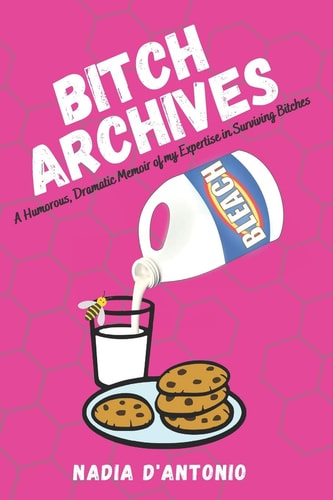 Bitch Archives A Humorous, Dramatic Memoir of My Expertise in Surviving Bitches