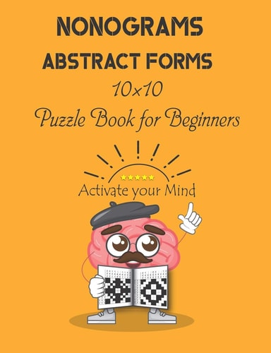 Nonograms Abstract Forms: 10×10 Puzzle Book for Beginners, Japanese Puzzles, Griddlers, Paint by Numbers, Pic-a-Pix