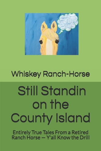 Still Standin on the County Island Entirely True Tales From a Retired Ranch Horse - Y'all Know the Drill