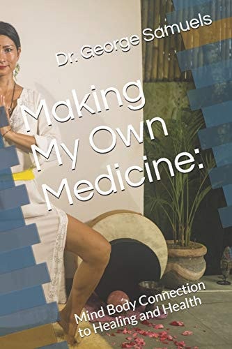 Making My Own Medicine : Mind Body Connection to Healing and Health