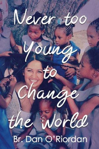 Never Too Young to Change the World Inspiring True Stories of Young People